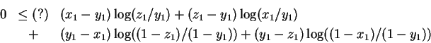 \begin{eqnarray*}0 & \le (?) & (x_1 - y_1)\log( z_1/y_1) + (z_1 - y_1) \log( x_1...
... x_1)\log((1- z_1)/(1-y_1)) + (y_1 - z_1) \log((1- x_1)/(1-y_1))
\end{eqnarray*}