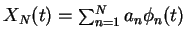 $X_N(t) = \sum_{n=1}^N a_n \phi_n(t)$