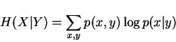 \begin{displaymath}H(X\vert Y)=\sum_{x,y} p(x,y) \log p(x\vert y) \end{displaymath}