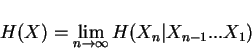 \begin{displaymath}H(X)=\lim_{n\rightarrow\infty}H(X_n\vert X_{n-1}...X_1)\end{displaymath}