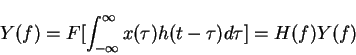 \begin{displaymath}Y(f)=F[\int_{-\infty}^{\infty}x(\tau)h(t-\tau)d\tau]=H(f)Y(f)
\end{displaymath}