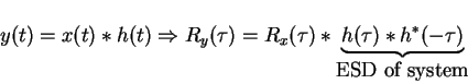 \begin{displaymath}y(t)=x(t)\ast h(t)\Rightarrow R_y(\tau)=R_x(\tau)\ast \underbrace{h(\tau)\ast h^*(-\tau)}_{\mbox{ESD of system}}
\end{displaymath}