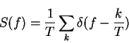 \begin{displaymath}S(f)=\frac{1}{T}\sum_k\delta(f-\frac{k}{T})
\end{displaymath}