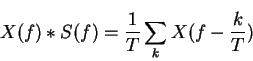 \begin{displaymath}X(f)\ast S(f)=\frac{1}{T}\sum_kX(f-\frac{k}{T})
\end{displaymath}