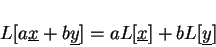 \begin{displaymath}L[a\underline{x}+b\underline{y}]=aL[\underline{x}]+bL[\underline{y}]
\end{displaymath}