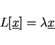 \begin{displaymath}L[\underline{x}]=\lambda\underline{x}
\end{displaymath}