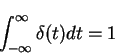 \begin{displaymath}\int_{-\infty}^{\infty}\delta(t)dt=1
\end{displaymath}