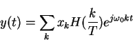 \begin{displaymath}y(t)=\sum_k x_k H(\frac{k}{T}) e^{j\omega_0kt}
\end{displaymath}