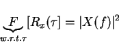 \begin{displaymath}\underbrace{F}_{w.r.t.\tau}[R_x(\tau]=\vert X(f)\vert^2
\end{displaymath}