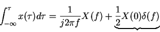 \begin{displaymath}\int_{-\infty}^{\tau} x(\tau)d\tau= \frac{1}{j2\pi f} X(f)+\underbrace{\frac{1}{2} X(0)\delta(f)}
\end{displaymath}