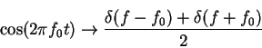 \begin{displaymath}\cos(2\pi f_0 t) \rightarrow \frac{\delta(f-f_0)+\delta(f+f_0)}{2}
\end{displaymath}