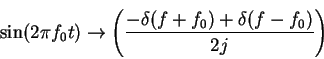 \begin{displaymath}\sin(2\pi f_0 t) \rightarrow \left(\frac{-\delta(f+f_0)+\delta(f-f_0)}{2j}\right)
\end{displaymath}