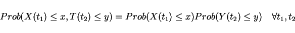 \begin{displaymath}Prob(X(t_1)\le x,T(t_2)\le y)=Prob(X(t_1)\le x)Prob(Y(t_2)\le y) \quad \forall t_1,t_2\end{displaymath}