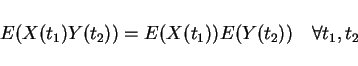 \begin{displaymath}E(X(t_1)Y(t_2))=E(X(t_1))E(Y(t_2)) \quad \forall t_1,t_2\end{displaymath}