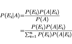 \begin{eqnarray*}P(E_i\vert A)&=&\frac{P(E_i)P(A\vert E_i)}{P(A)}\\
&=&\frac{P(E_i)P(A\vert E_i)}{\sum_{i=1}^n P(E_i)P(A\vert E_i)}
\end{eqnarray*}