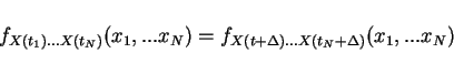 \begin{displaymath}f_{X(t_1)...X(t_N)}(x_1,...x_N)=f_{X(t+\Delta)...X(t_N+\Delta)}(x_1,...x_N)\end{displaymath}