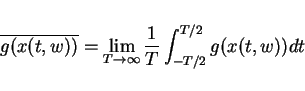 \begin{displaymath}\overline{g(x(t,w))}=\lim_{T\rightarrow\infty}\frac{1}{T}\int_{-T/2}^{T/2}g(x(t,w))dt\end{displaymath}