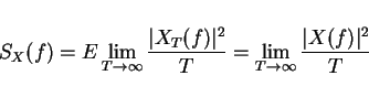 \begin{displaymath}S_X(f)=E\lim_{T\rightarrow\infty} \frac{\vert X_T(f)\vert^2}{T} =\lim_{T\rightarrow\infty} \frac{\vert X(f)\vert^2}{T}\end{displaymath}