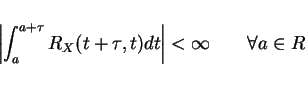 \begin{displaymath}\left\vert\int_a^{a+\tau} R_X(t+\tau ,t)dt\right\vert<\infty \qquad \forall a\in R\end{displaymath}