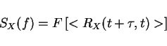 \begin{displaymath}S_X(f)=F\left[<R_X(t+\tau,t)>\right]\end{displaymath}