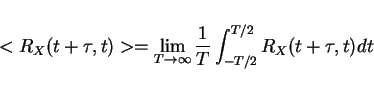 \begin{displaymath}<R_X(t+\tau,t)>=\lim_{T\rightarrow\infty}\frac{1}{T} \int_{-T/2}^{T/2} R_X(t+\tau,t)dt \end{displaymath}