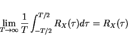 \begin{displaymath}\lim_{T\rightarrow\infty}\frac{1}{T}\int_{-T/2}^{T/2} R_X(\tau)d\tau=R_X(\tau)\end{displaymath}