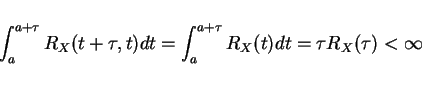 \begin{displaymath}\int_a^{a+\tau}R_X(t+\tau,t)dt=\int_a^{a+\tau}R_X(t)dt=\tau R_X(\tau)<\infty\end{displaymath}