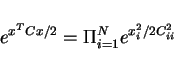 \begin{displaymath}e^{x^TC x/2}=\Pi_{i=1}^N e^{x_i^2/2 C_{ii}^2}\end{displaymath}