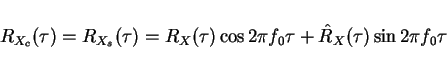 \begin{displaymath}R_{X_c}(\tau)=R_{X_s}(\tau)=R_X(\tau)\cos 2\pi f_0 \tau+ \hat{R}_X(\tau)\sin 2\pi f_0 \tau\end{displaymath}