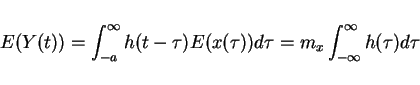\begin{displaymath}E(Y(t))=\int_{-a}^{\infty}h(t-\tau)E(x(\tau))d\tau=m_x\int_{-\infty}^{\infty}h(\tau)d\tau\end{displaymath}