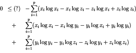 \begin{eqnarray*}0 & \le (?) & -\sum_{i=1}^p (x_i\log x_i -x_i \log z_i - z_i\lo...
... ( y_i \log y_i - y_i \log z_i - z_i\log y_i +z_i \log z_i ) \\
\end{eqnarray*}