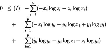 \begin{eqnarray*}0 & \le (?) & -\sum_{i=1}^p (-x_i \log z_i - z_i\log x_i)\\
&...
... & \sum_{i=1}^p ( y_i \log y_i - y_i \log z_i - z_i\log y_i) \\
\end{eqnarray*}