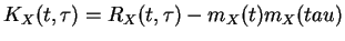$K_X(t,\tau) = R_X(t,\tau) - m_X(t)m_X(tau)$