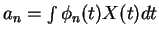 $a_n = \int \phi_n(t) X(t) dt$