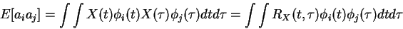 \begin{displaymath}E[a_i a_j]
=
\int \int X(t)\phi_i(t) X(\tau) \phi_j(\tau) dt d\tau
=
\int \int R_X(t,\tau)\phi_i(t)\phi_j(\tau) dt d\tau
\end{displaymath}