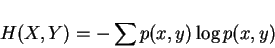 \begin{displaymath}H(X,Y)=-\sum p(x,y)\log p(x,y) \end{displaymath}