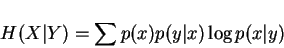 \begin{displaymath}H(X\vert Y)=\sum p(x)p(y\vert x)\log p(x\vert y)\end{displaymath}
