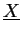 $\underline{X}$