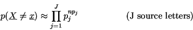 \begin{displaymath}p(\underline{X}\ne\underline{x})\approx \prod_{j=1}^J p_j ^{n p_j} \mbox{\hspace{2cm} (J source letters)}\end{displaymath}