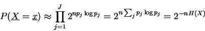\begin{displaymath}P(\underline{X}=\underline{x})\approx \prod_{j=1}^J 2^{np_j \log p_j}=
2^{n\sum_j p_j\log p_j}= 2^{-n H(X)}\end{displaymath}