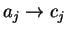 $a_j\rightarrow c_j$