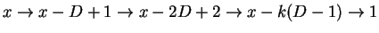 $x\rightarrow x-D+1 \rightarrow x-2D+2\rightarrow x-k(D-1)\rightarrow 1$