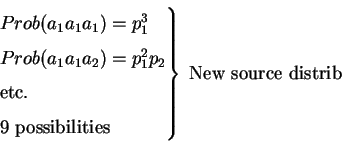 \begin{displaymath}\left.
\begin{array}{l}
Prob(a_1 a_1 a_1)=p_1^3\\
Prob(a_1 a...
...possibilities}
\end{array} \right\} \mbox{ New source distrib}
\end{displaymath}