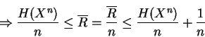 \begin{displaymath}\Rightarrow \frac{H(X^n)}{n}\le \overline{R}=\frac{\overline{R}}{n} \le \frac{H(X^n)}{n} +\frac{1}{n} \end{displaymath}