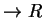 $\rightarrow R$