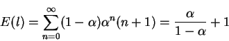 \begin{displaymath}E(l)=\sum_{n=0}^{\infty}(1-\alpha)\alpha^n(n+1)=\frac{\alpha}{1-\alpha}+1\end{displaymath}