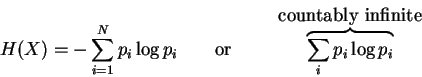 \begin{displaymath}H(X)=-\sum_{i=1}^N p_i\log p_i \mbox{\qquad or \qquad} \overbrace{\sum_i p_i\log p_i}^{\mbox{countably infinite}}\end{displaymath}