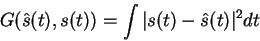 \begin{displaymath}G(\hat{s}(t),s(t))=\int \vert s(t) - \hat{s}(t)\vert^2 dt\end{displaymath}