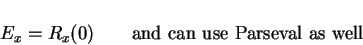 \begin{displaymath}E_x=R_x(0)\mbox{\qquad and can use Parseval as well}
\end{displaymath}