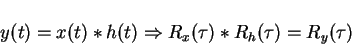 \begin{displaymath}y(t)=x(t)\ast h(t)\Rightarrow R_x(\tau)\ast R_h(\tau)=R_y(\tau)
\end{displaymath}